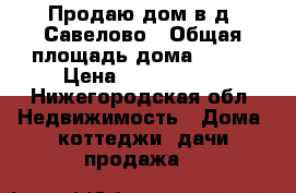 Продаю дом в д. Савелово › Общая площадь дома ­ 100 › Цена ­ 1 050 000 - Нижегородская обл. Недвижимость » Дома, коттеджи, дачи продажа   